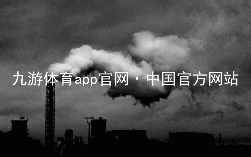 九游体育app官网·中国官方网站